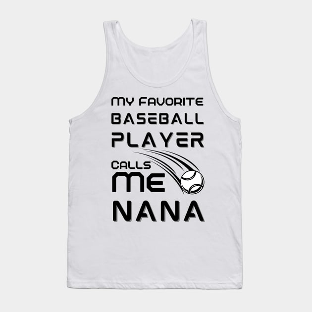 My Favorite Baseball Player Calls Me Nana Tank Top by JustBeSatisfied